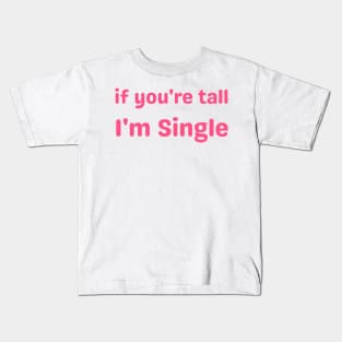 if you're tall I'm Single Kids T-Shirt